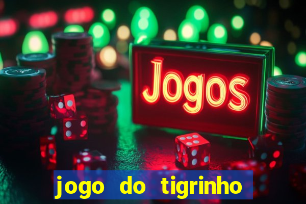 jogo do tigrinho que ganha dinheiro no cadastro